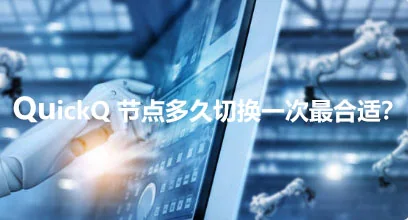 QuickQ 节点多久切换一次最合适？